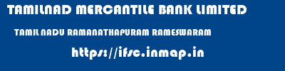 TAMILNAD MERCANTILE BANK LIMITED  TAMIL NADU RAMANATHAPURAM RAMESWARAM   ifsc code